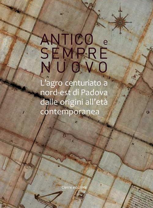 Antico e sempre nuovo. L'agro centuriato a nord-est di Padova dalle origini all'età contemporanea - copertina