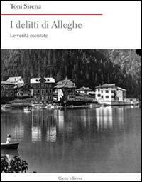 I delitti di Alleghe. Le verità oscurate - Toni Sirena - copertina