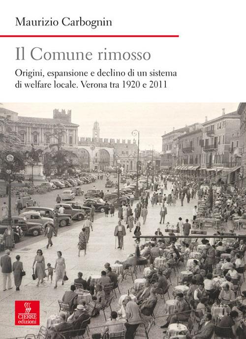 Il comune rimosso. Origini, espansione e declino di un sistema di welfare locale. Verona tra 1920 e 2011 - Maurizio Carbognin - copertina