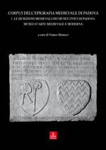 Corpus dell'epigrafia medievale di Padova. Con CD-ROM. Vol. 1: Le iscrizioni medievali dei Musei Civici di Padova. Museo d'arte medievale e moderna.