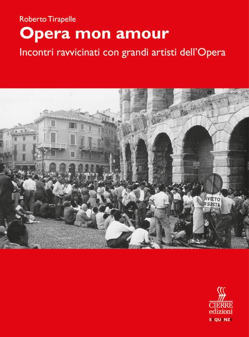 Opera, mon amour. Incontri ravvicinati con grandi artisti dell'Opera - Roberto Tirapelle - copertina