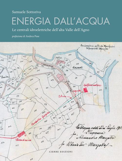 Energia dall'acqua. Le centrali idroelettriche dell'alta Valle dell'Agno. Con Carta geografica - Samuele Sottoriva - copertina