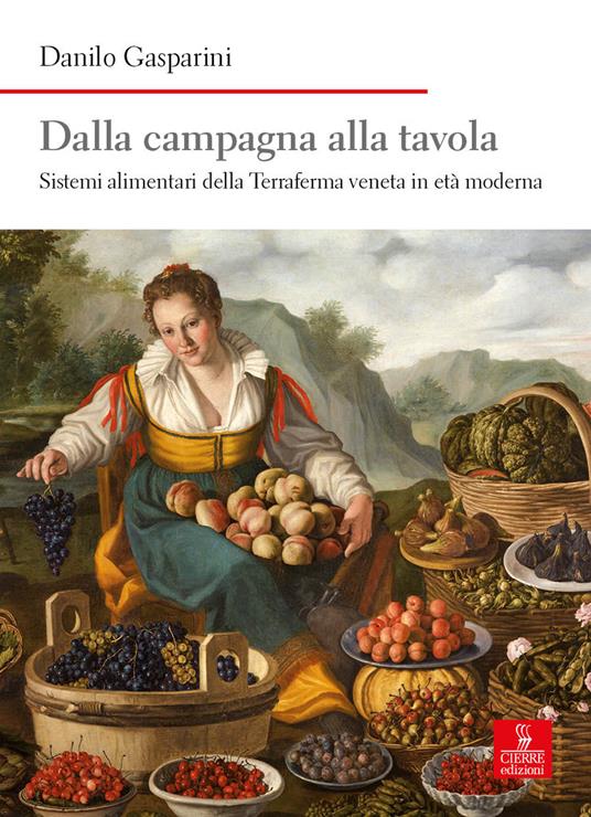 Dalla campagna alla tavola. Sistemi alimentari della Terraferma veneta in età moderna - Danilo Gasparini - copertina