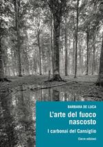 L' arte del fuoco nascosto. I carbonai del Cansiglio