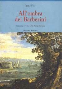 All'ombra dei Barberini. Fedeltà e servizio nella Roma barocca - Irene Fosi - copertina