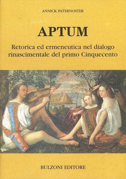 Aptum. Retorica ed ermeneutica nel dialogo rinascimentale del primo Cinquecento - Annick Paternoster - copertina