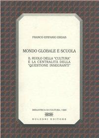 Mondo globale e scuola. Il ruolo della «cultura» e la centralità della «questione insegnanti» - Franco E. Erdas - copertina