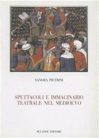 Spettacoli e immaginario teatrale nel Medioevo - Sandra Pietrini - copertina