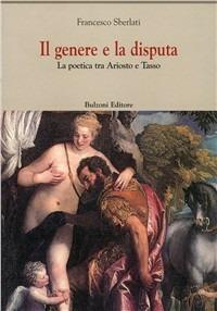 Il genere e la disputa. La poetica tra Ariosto e Tasso - Francesco Sberlati - copertina