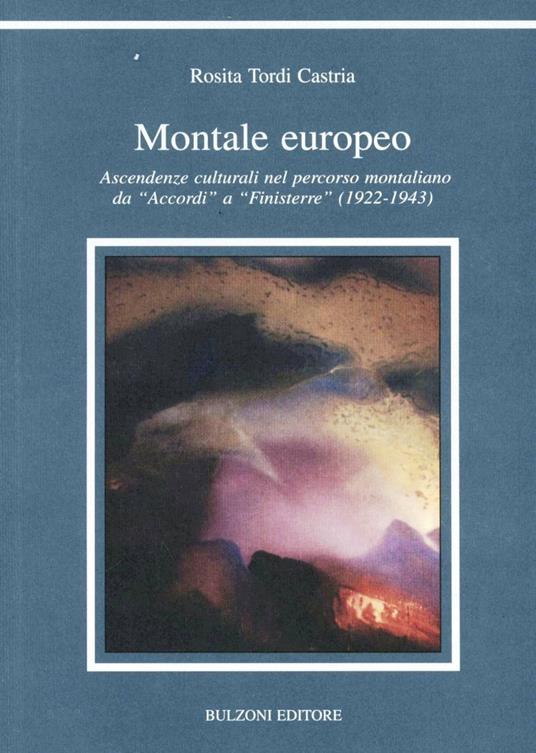 Montale europeo. Ascendenze culturali nel percorso montaliano da «Accordi» a «Finisterre» (1922-1943) - Rosita Tordi Castria - copertina