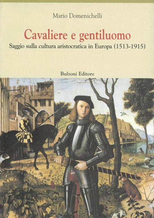 Cavaliere e gentiluomo. Saggio sulla cultura aristocratica in Europa (1513-1915) - Mario Domenichelli - copertina