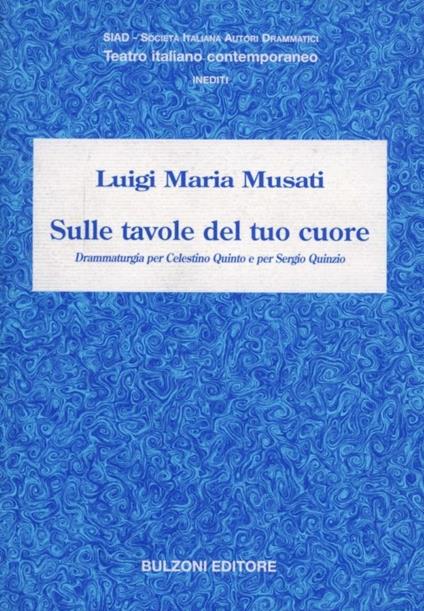 Sulle tavole del tuo cuore. Drammaturgia per Celestino Quinto e per Sergio Quinzio - Luigi Maria Musati - copertina