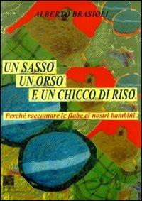 Un sasso, un orso e un chicco di riso. Perché raccontare le fiabe ai nostri figli - Alberto Brasioli - copertina