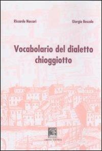 Vocabolario del dialetto chioggiotto - Riccardo Naccari,Giorgio Boscolo - copertina