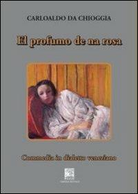 El profumo de na rosa. Commedia in tre atti - Carloaldo da Chioggia - copertina