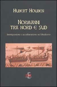 Normanni tra Nord e Sud. Immigrazione e acculturazione nel Medioevo - Hubert Houben - copertina