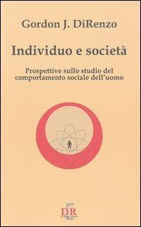 Individuo e società. Prospettive sullo studio del comportamento sociale dell'uomo - Gordon J. DiRenzo - copertina