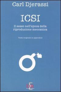 Icsi. Il sesso all'epoca della riproduzione meccanica. Ediz. italiana e inglese - Carl Djerassi - copertina