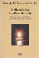 Nella nebbia, in attesa del sole. Breve storia di Luigi Broglio, padre dell'astronautica italiana