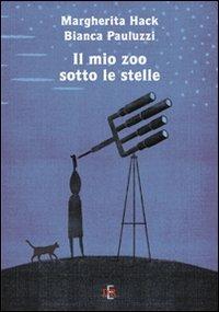 Il mio zoo sotto le stelle - Margherita Hack,Bianca Pauluzzi - copertina