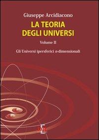 La teoria degli universi. Vol. 2: Gli universi ipersferici n-dimensionali. - Giuseppe Arcidiacono - copertina