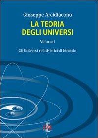 La teoria degli universi. Vol. 1: Gli universi di Eistein. - Giuseppe Arcidiacono - copertina