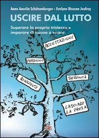 Uscire dal lutto. Superare la propria tristezza e imparare di nuovo a vivere - Anne Ancelin Schützenberger,Evelyne Bissone Jeufroy - copertina