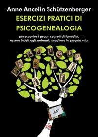 Esercizi pratici di psicogenealogia per scoprire i propri segreti di famiglia, essere fedeli agli antenati, scegliere la propria vita - Anne Ancelin Schützenberger - copertina