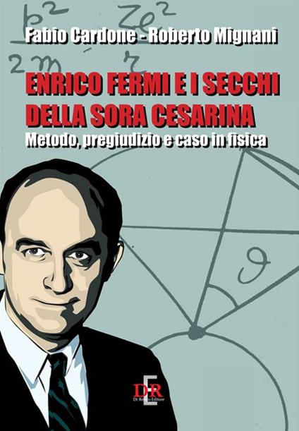 Enrico Fermi e i secchi della sora Cesarina. Metodo, pregiudizio e caso in fisica - Fabio Cardone,Roberto Mignani - copertina