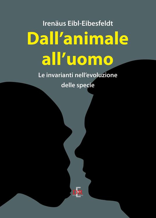 Dall'animale all'uomo. Le invarianti nell'evoluzione delle specie - Irenäus Eibl-Eibesfeldt - copertina