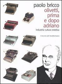 Olivetti, prima e dopo Adriano. Industria di cultura estetica - Paolo Bricco - copertina