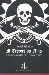 Il terrore dei mari. La vera storia dei nuovi pirati - Daniel Sekulic - copertina