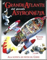 Il grande atlante del piccolo astronauta - Richard Platt - copertina