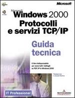 Microsoft Windows 2000. Protocolli e servizi TCP/IP. Guida tecnica. Con CD-ROM