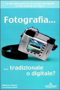 Fotografia... tradizionale o digitale? - Roberto Celano,Giorgio Bonini - copertina