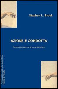 Azione e condotta: Tommaso D'Aquino e la teoria dell'azione - Stephen L. Brock - copertina