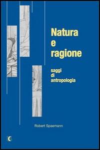 Natura e ragione. Saggi di antropologia - Robert Spaemann - copertina