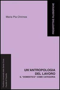 Un' antropologia del lavoro. Il «domestico» come categoria - M. Pia Chirinos - copertina