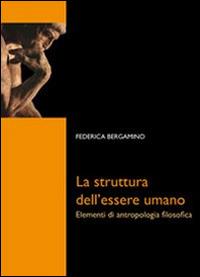 La struttura dell'essere umano. Elementi di antropologia filosofica - Federica Bergamino - copertina