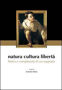 Natura cultura libertà. Storia e complessità di un rapporto - Antonio Malo - copertina