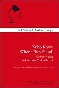 Who know where they stand. Catholic voices and the papal visit to the UK - Jack Valero,Austen Ivereigh - copertina