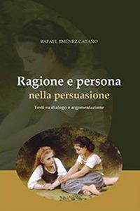 Ragione e persona nella persuasione. Testi su dialogo e argomentazione - Rafael Jiménez Cataño - copertina