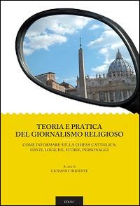Teoria e pratica del giornalismo religioso. Come informare sulla Chiesa Cattolica: fonti, logiche, storie, personaggi - copertina