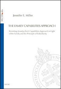 The family capabilities approach. Revisiting Amartya Sen's capabilities approach in light of the family and the principle of subsidiarity - Jennifer Miller - copertina