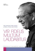 Vir fidelis multum laudabitur. Nel centenario della nascita di Mons. Álvaro del Portillo. Vol. 1