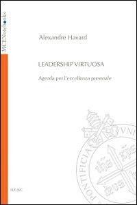 Leadership virtuosa. Agenda per l'eccellenza personale - Alexandre Havard - copertina