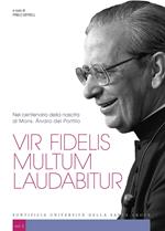 Vir fidelis multum laudabitur. Nel centenario della nascita di Mons. Álvaro del Portillo. Vol. 2