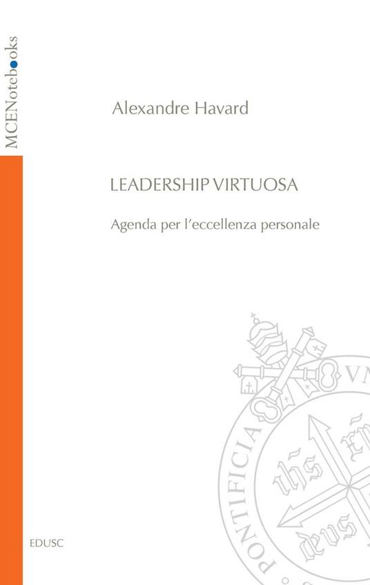 Leadership virtuosa. Agenda per l'eccellenza personale - Alexandre Havard - ebook
