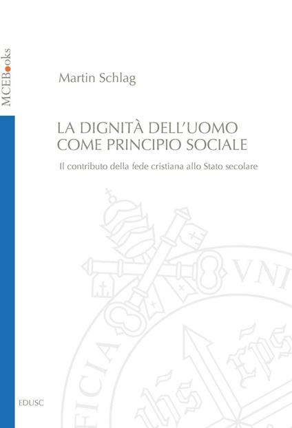 La dignità dell'uomo come principio sociale. Il contributo della fede cristiana allo Stato secolare - Martin Schlag - ebook