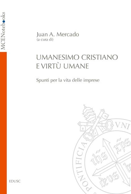 Umanesimo cristiano e virtù umane. Spunti per la vita delle imprese - Juan Andrés Mercado - ebook